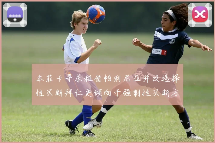 本菲卡寻求租借帕利尼亚并设选择性买断拜仁更倾向于强制性买断方案